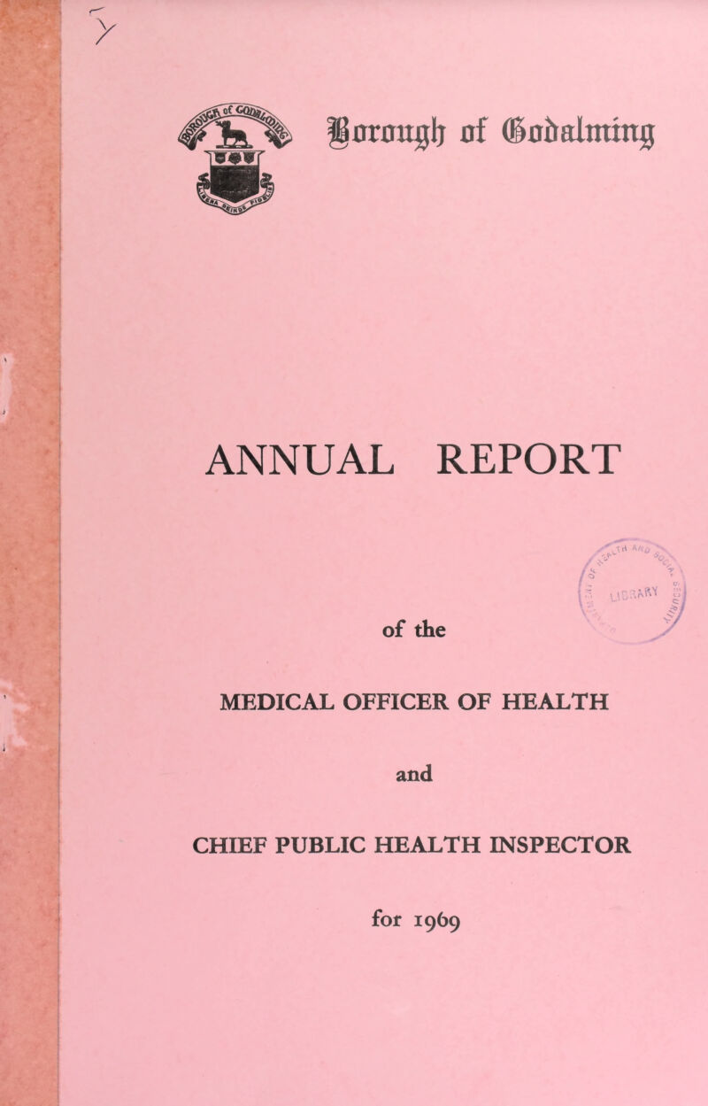 unntyli of ©oiralnting ANNUAL REPORT of the c: 2 MEDICAL OFFICER OF HEALTH and CHIEF PUBLIC HEALTH INSPECTOR for 1969