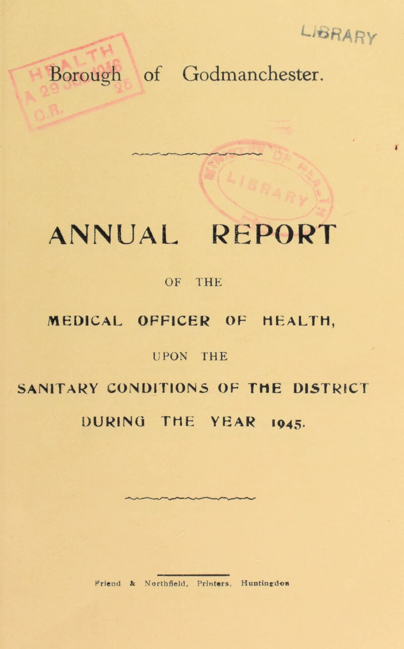 ANNUAL REPORT MEDICAL of thf: OFFICER OF HEALTH, UPON THE SANITARY CONDITIONS OP THE DISTRICT DURING THE YEAR 1945.