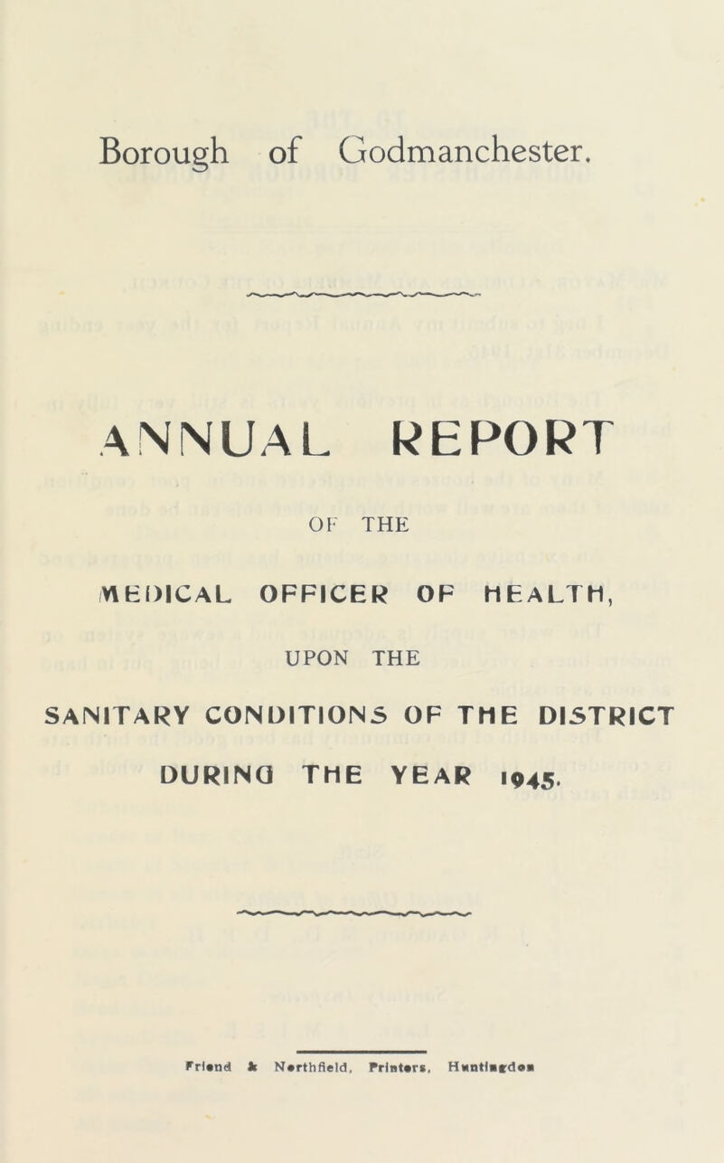 ANNUAL REPORT OF THE MEDICAL OFFICER OF HEALTH, UPON THE SANITARY CONDITIONS OF THE DISTRICT DURINQ THE YEAR 1945,