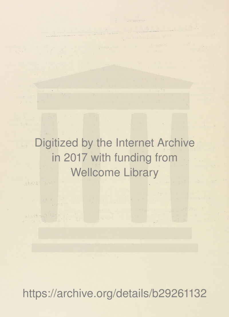 Digitized by the Internet Archive * ...... r ■ ■ in 2017 with funding from Wellcome Library https://archive.org/details/b29261132