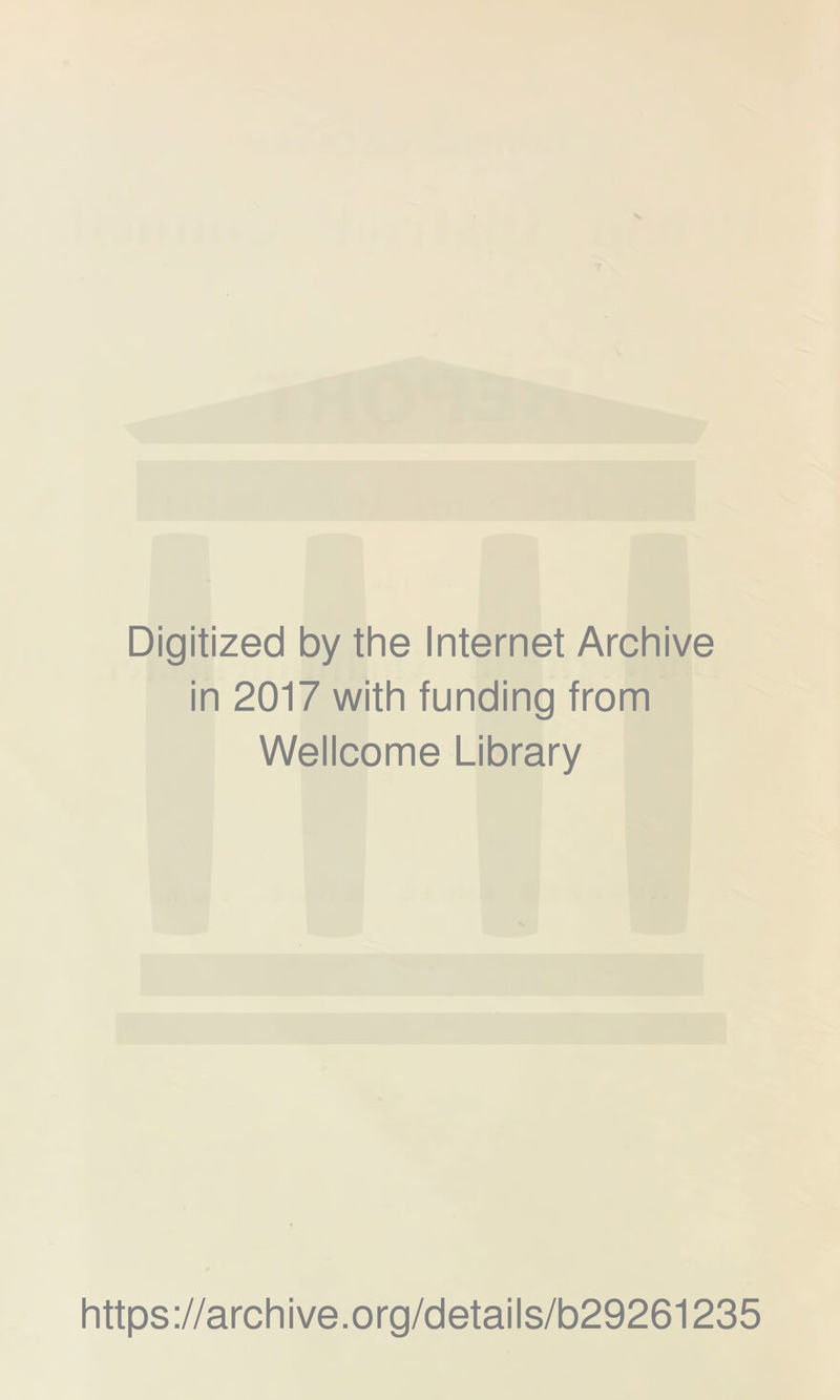 Digitized by the Internet Archive in 2017 with funding from Wellcome Library https://archive.org/details/b29261235