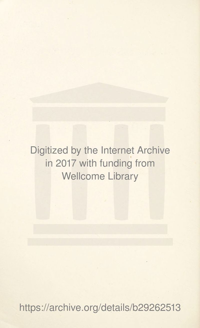 Digitized by the Internet Archive ♦ in 2017 with funding from Wellcome Library https://archive.org/details/b29262513