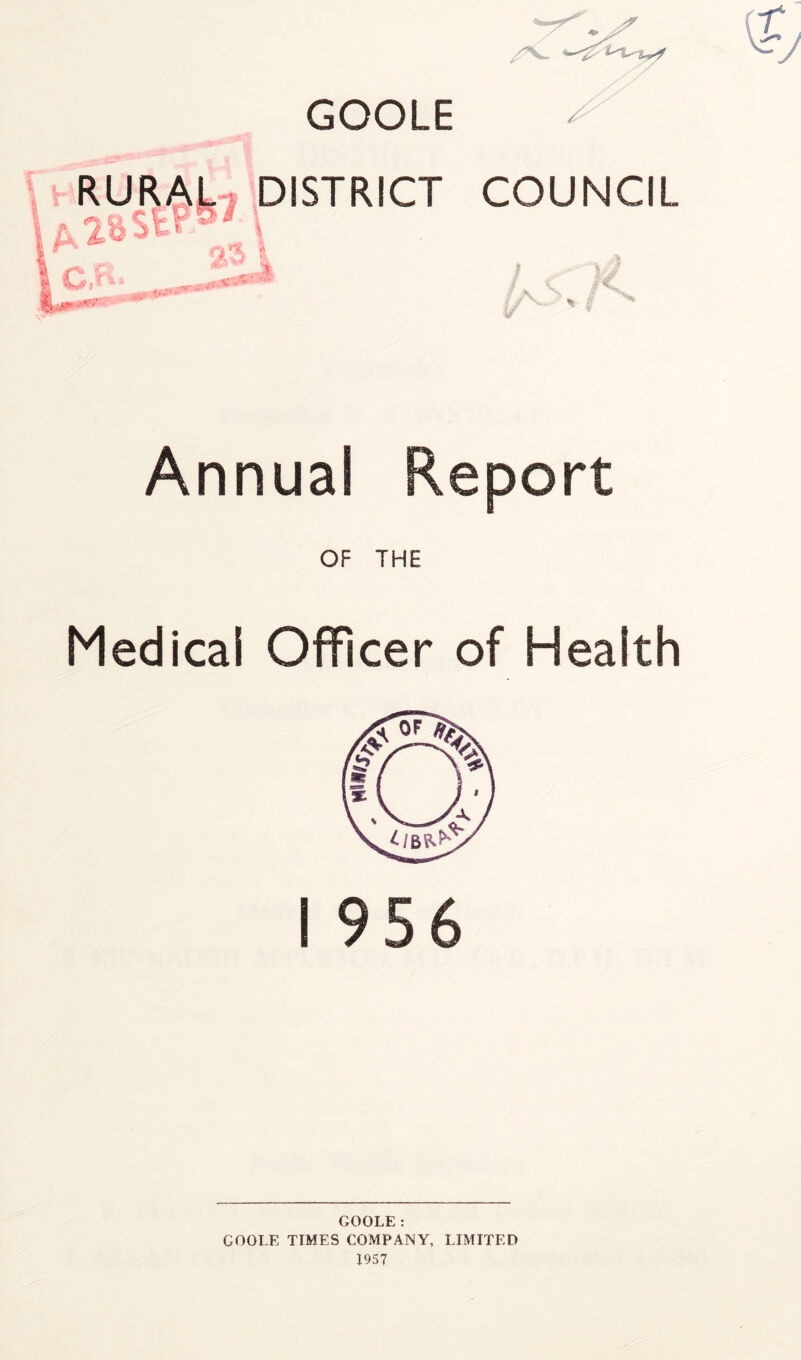 GOOLE Annual Report OF THE Medical Officer of Health I 956 GOOLE: GOOLE TIMES COMPANY, LIMITED 1957