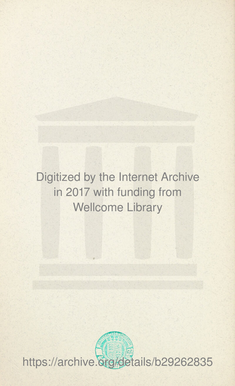 Digitized by the Internet Archive in 2017 with funding from Wellcome Library https ://archive ails/b29262835