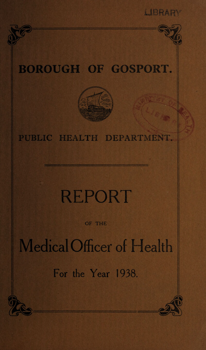 o LIBRARY PUBLIC HEALTH DEPARTMENT. EPORT OF THE Medical Officer of Health For the Year 1938.