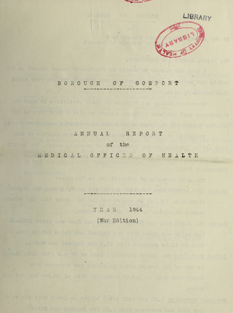 ^^BRARY BOROUGH OF GOSPORT A N N U A I. REPORT of the MEDICAL officer' OF HEALTH y E A R 1944 (War Edition)