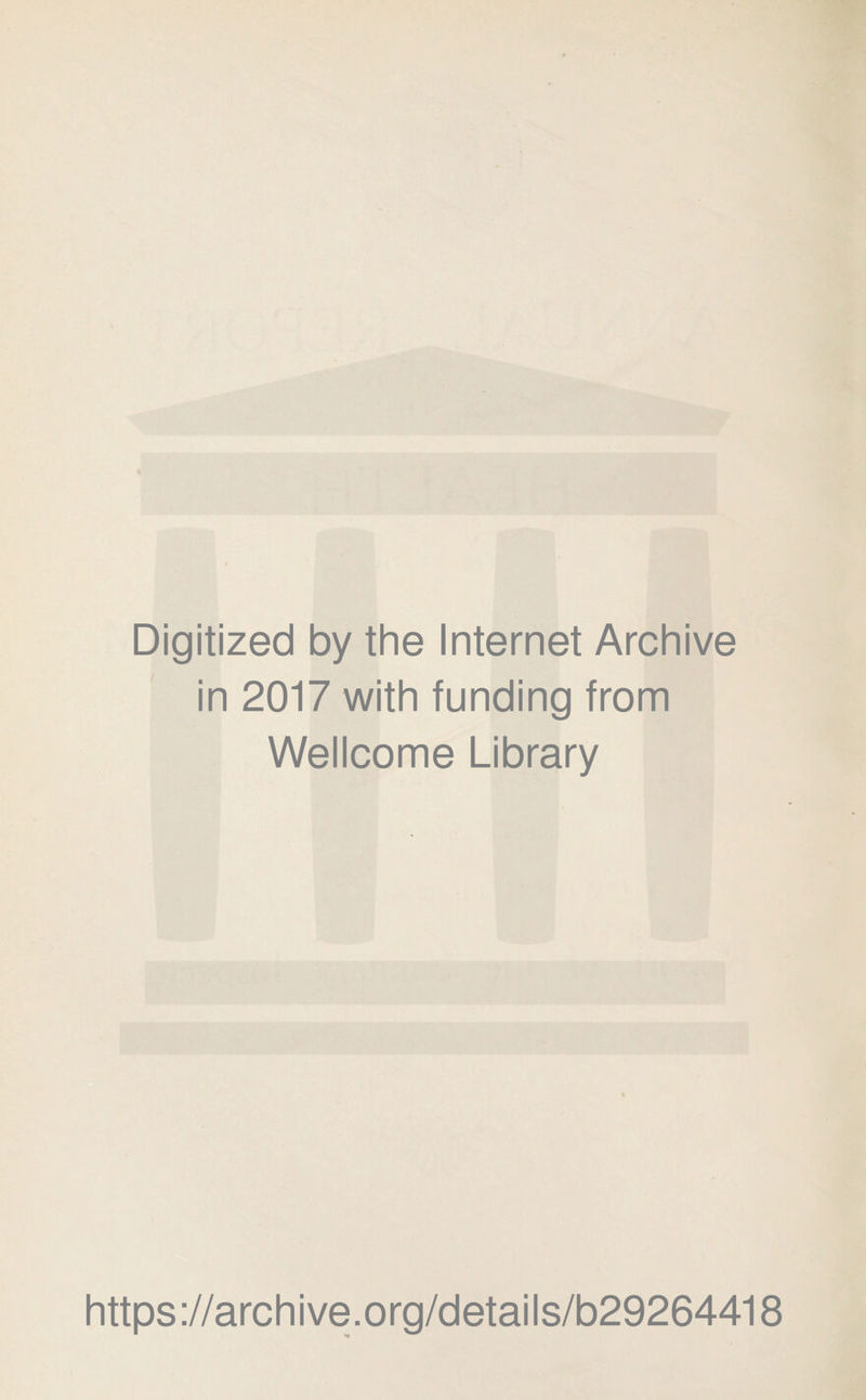 Digitized by the Internet Archive in 2017 with funding from Wellcome Library https://archive.org/details/b29264418