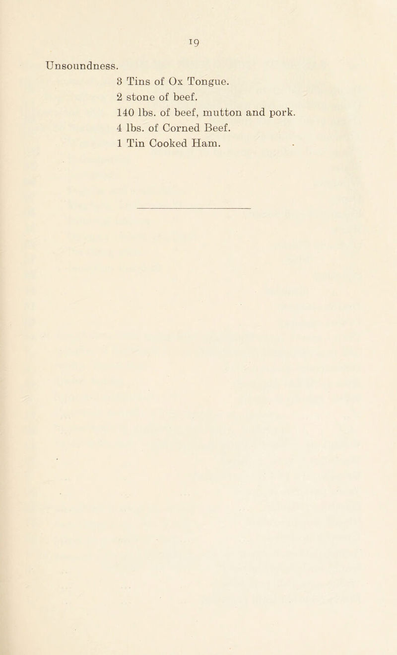 T9 Unsoundness. 3 Tins of Ox Tongue. 2 stone of beef. 140 lbs. of beef, mutton and pork. 4 lbs. of Corned Beef. 1 Tin Cooked Ham.