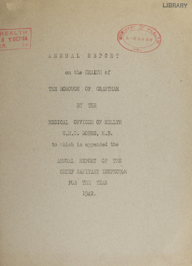 <L.-f % m \ \ ANIU A L RSA 0 R T LIBRARY on the Hi m of mm 5 BOROUGH OF GRMTHAM Di vr ma m Hi MEDICAL OFFICES OF HEALTH C.H.D'. ROBBS, M.B. to which is appended the -L -L' ANNUAL REPORT OF THE CHIEF SMITARI INSPECTOR mirm yp AT) AxIAj AjAjAaXI O