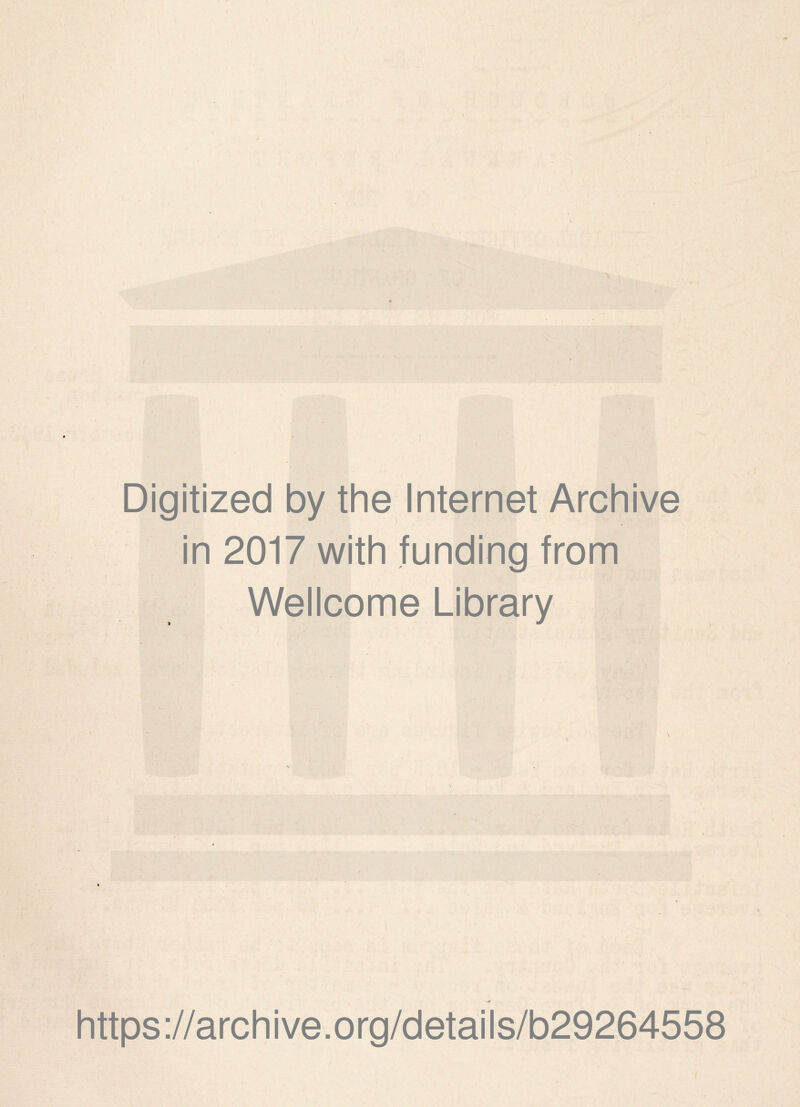 Digitized by the Internet Archive \ in 2017 with funding from Wellcome Library https ://arch i ve. org/detai I s/b29264558