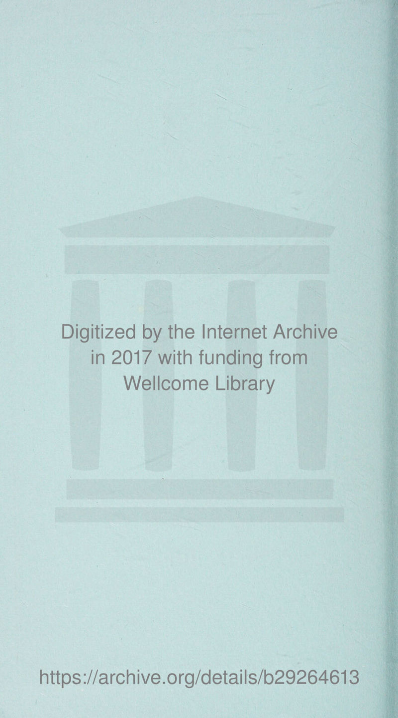 Digitized by the Internet Archive in 2017 with funding from Wellcome Library https://archive.org/details/b29264613