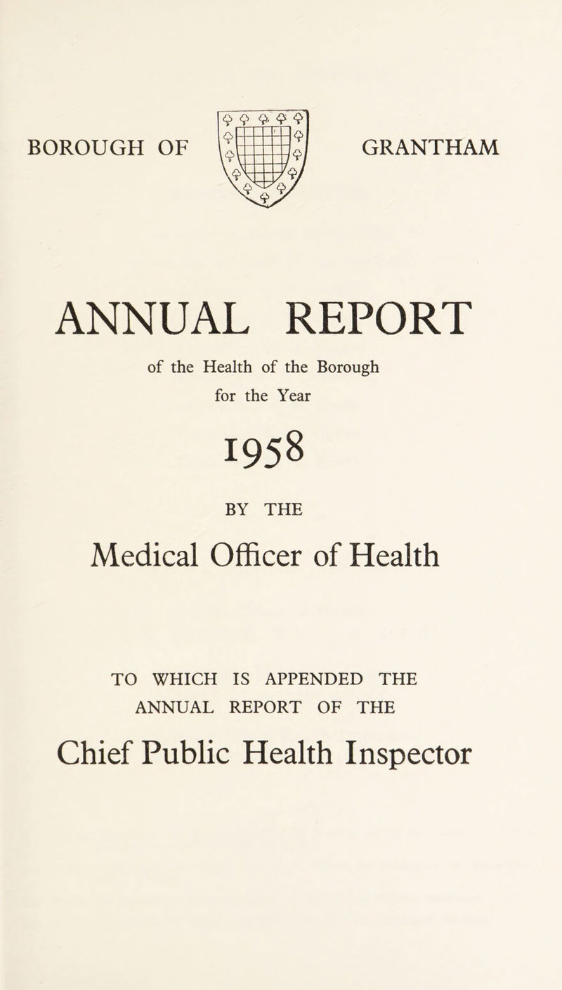 ANNUAL REPORT of the Health of the Borough for the Year 1958 BY THE Medical Officer of Health TO WHICH IS APPENDED THE ANNUAL REPORT OF THE Chief Public Health Inspector