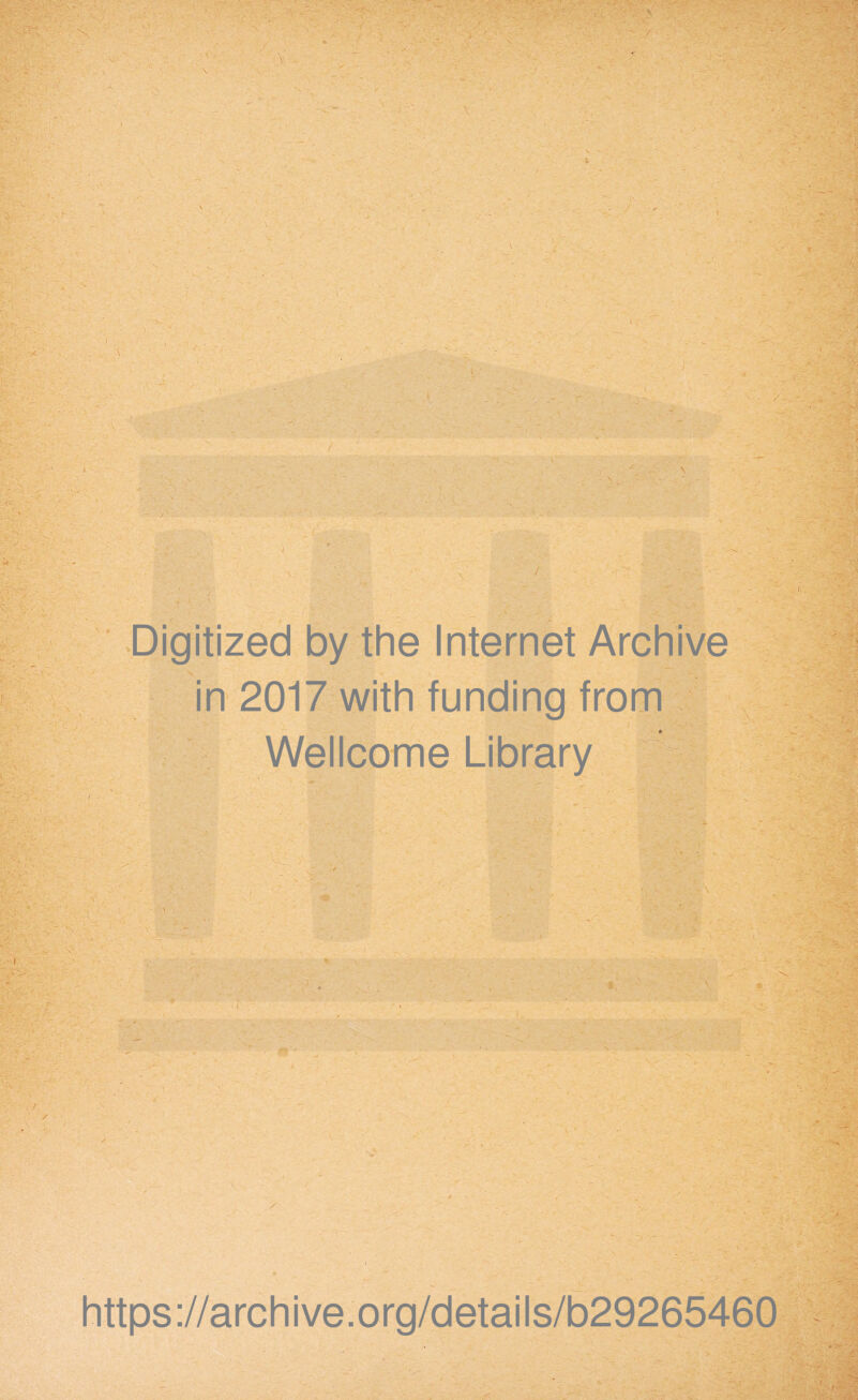 t: \ l Digitized by the Internet Archive in 2017 with funding from Wellcome Library e ■ https://archive.org/details/b29265460 - - — .. <■ * * - ■