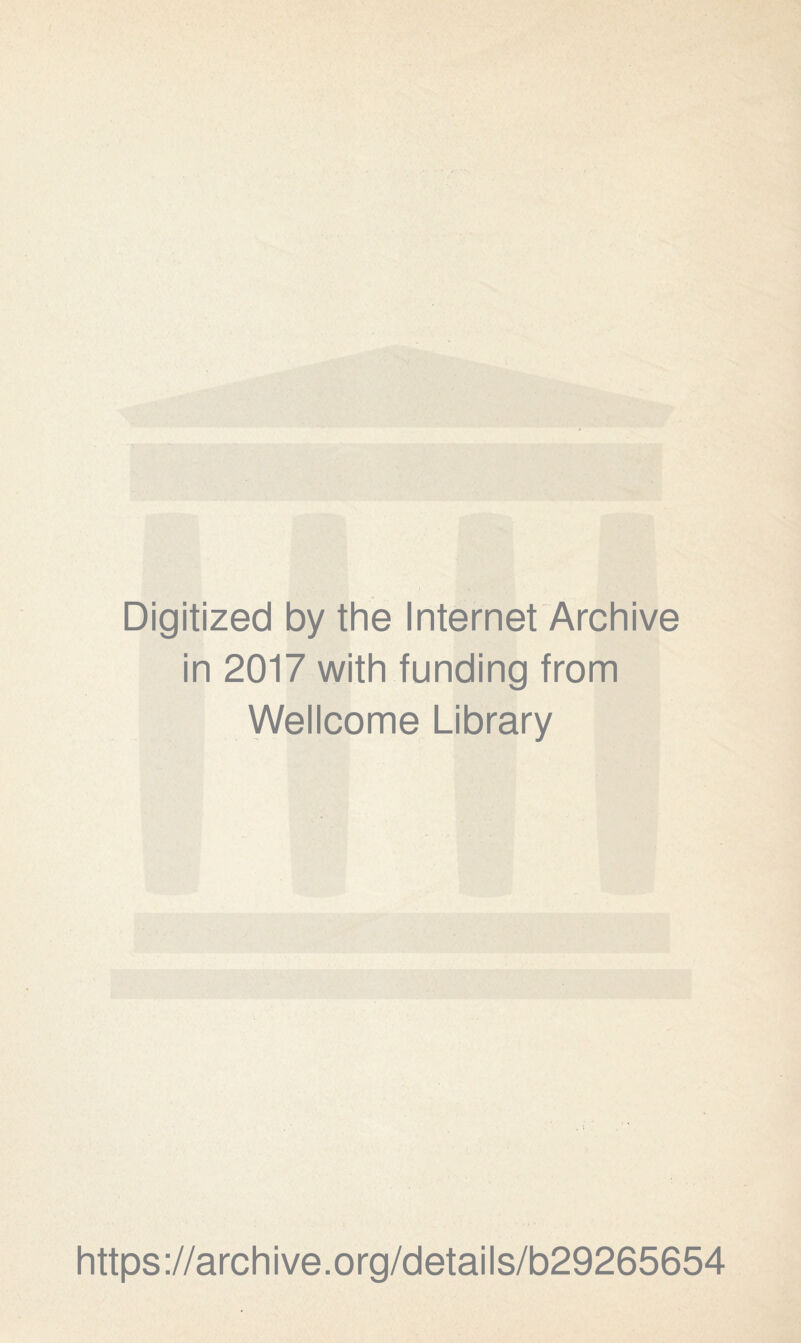 Digitized by the Internet Archive in 2017 with funding from Wellcome Library , \ https://archive.org/details/b29265654