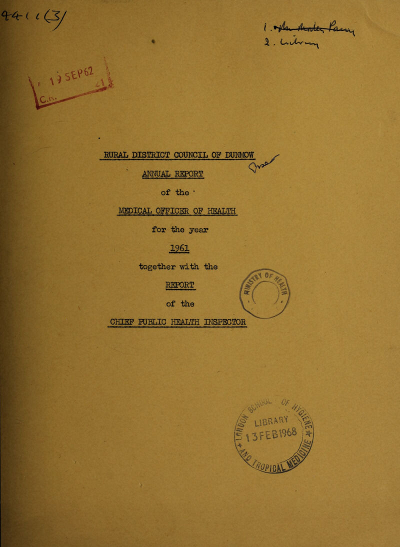 % l RURAL DISTRICT COUNCIL OP DUIMT ANNUAL REPORT of the * MEDICAL OFFICER OF HEALTH for the year 1961 together with the REPORT of the CHIEF PUBLIC HEALTH INSPECTOR