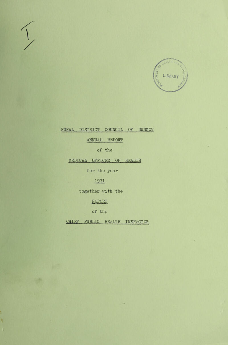 RURAL DISTRICT COUNCIL OF DUNMOU ANNUAL REPORT of the MEDICAL OFFICER OF HEALTH for the year 1971 together with the REFORT of the CHIEF PUBLIC HEALTH INSPECTOR