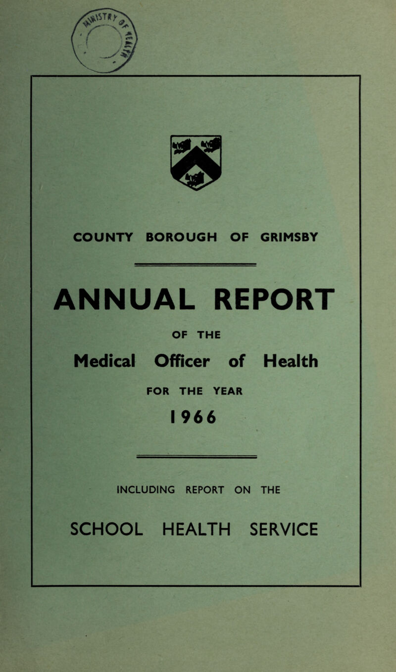 ANNUAL REPORT OF THE Medical Officer of Health FOR THE YEAR 1966 INCLUDING REPORT ON THE SCHOOL HEALTH SERVICE