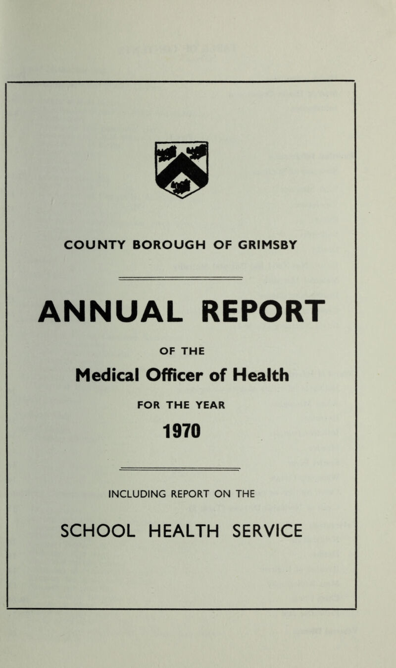 ANNUAL REPORT OF THE Medical Officer of Health FOR THE YEAR 1970 INCLUDING REPORT ON THE