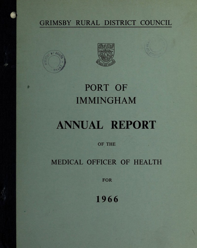 GRIMSBY RURAL DISTRICT COUNCIL & PORT OF IMMINGHAM ANNUAL REPORT OF THE MEDICAL OFFICER OF HEALTH : * i\ 1966