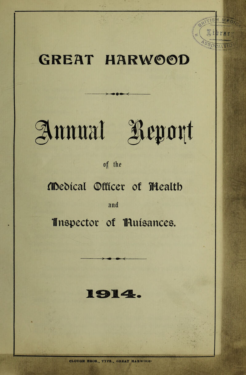 GREZVT HARW00O Innital lleporLt of the flfcebical ©fKcet of Mealtb and Ifnspector of flufsanceo. <■ CLOUGH BROS., TYP8., GREAT HARWOOD