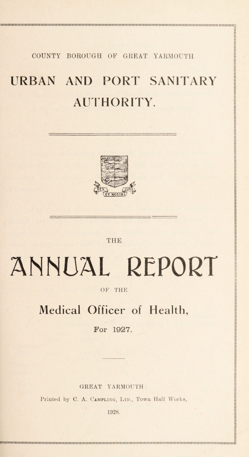 COUNTY BOROUGH OF GREAT YARMOUTH URBAN AND PORT SANITARY AUTHORITY. GREAT YARMOUTH: Printed by C. A. Campling, Ltd., Town Hall Works, 1928. iiitiiiimmiiiiimii mini m mini mi limn in mi iiiimiimiiiiii mu iiiiiiiiiiiiiiiiiiiimi mini mini mini iiiiimiiiiiiiiiiiimiiiiiiiitiiiiiif;