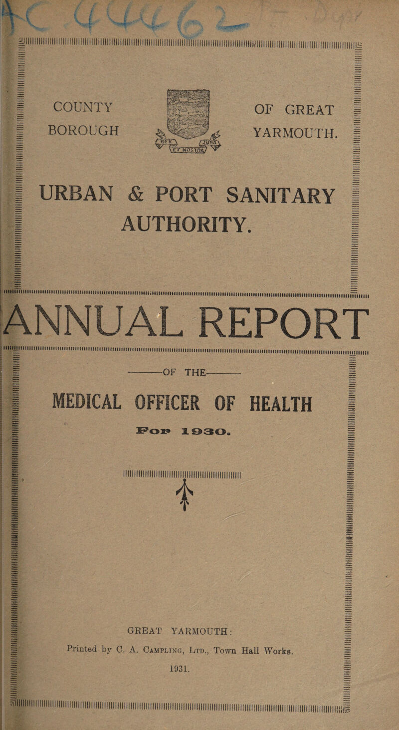 BOROUGH OF GREAT | YARMOUTH. I URBAN & PORT SANITARY AUTHORITY. itimiimmiiiiiiiimitfiiiimiiiimiiim ANNUAL REPORT !iiu^jimiiimiiiimmiiimiiiiimiM!miimii!ii umi mi -OF THE- umi MEDICAL OFFICER OF HEALTH Foi? 3.030* 1 GREAT YARMOUTH: Printed by C. A. Campling, Ltd., Town Hall Works.