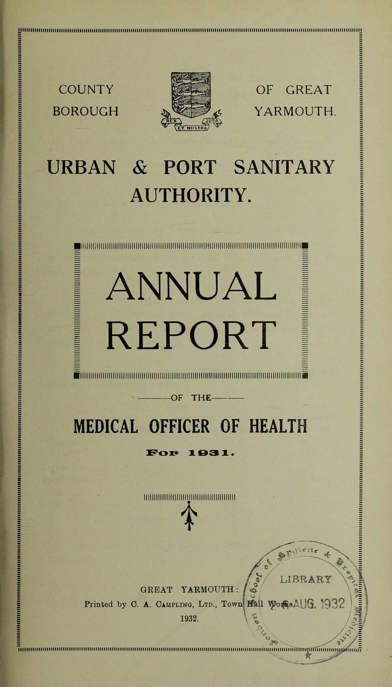 nillllllllllllllllllllllllllllllllllllllllllllimiMIIIIIIIIIIIIIIIIIIIIIIIIIIIIIIIIIIIIIMIIIIIIIIIIIIIIIIIIIIIMIIIIMIIIIIIIIMIIIIIIllllllllllllllllllllllllllllM COUNTY BOROUGH OF GREAT YARMOUTH. URBAN & PORT SANITARY AUTHORITY. I ANNUAL I I I REPORT 1 mini mini min | OF THE MEDICAL OFFICER OF HEALTH