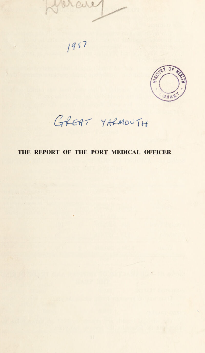 ( y rt^LiVtod Xh THE REPORT OF THE PORT MEDICAL OFFICER