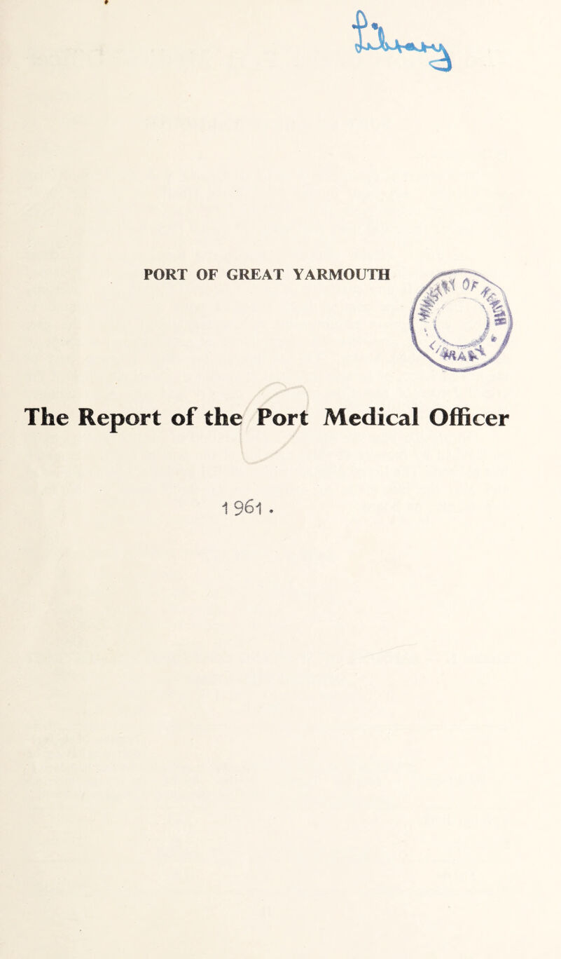 PORT OF GREAT YARMOUTH The Report of the Port Medical Officer 1961.