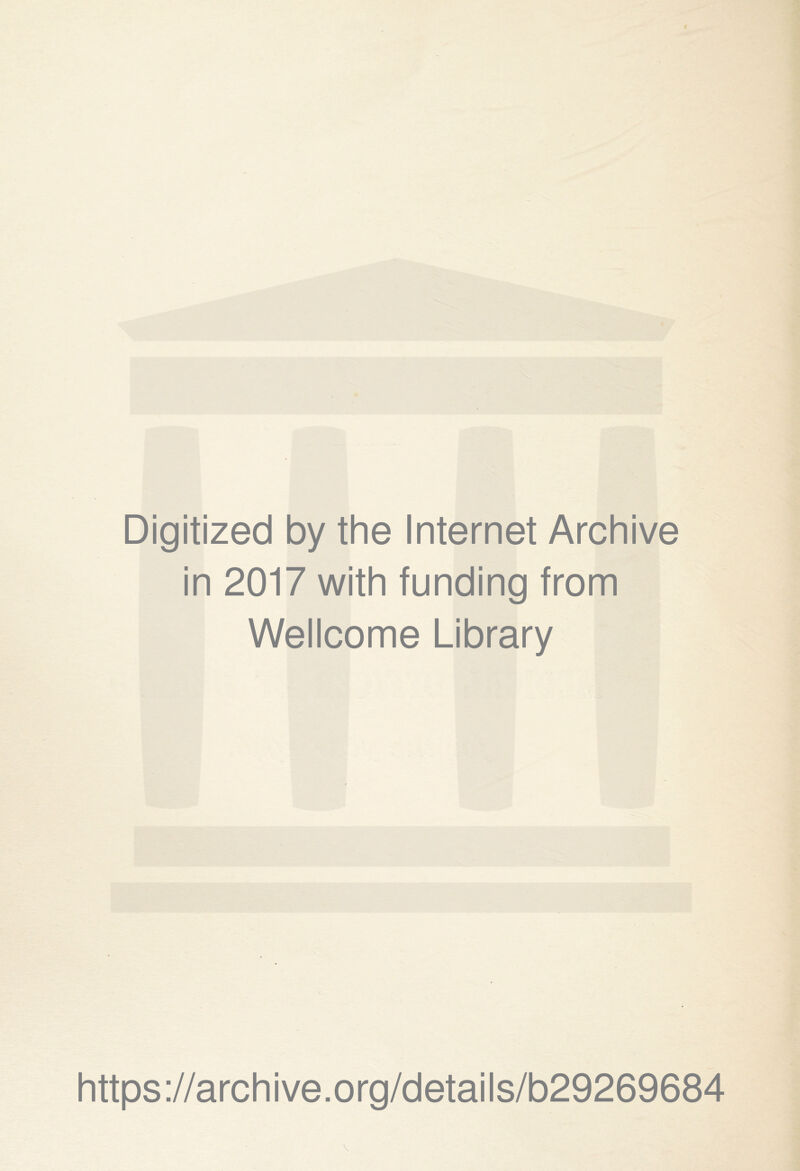 Digitized by the Internet Archive in 2017 with funding from Wellcome Library https ://arch i ve. o rg/detai Is/b29269684 \