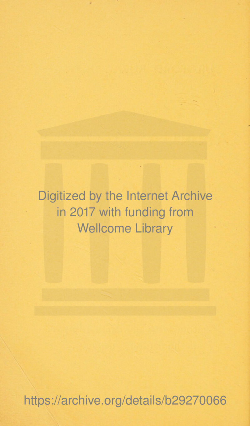 I •' i. . , - Digitized by the Internet Archive in 2017 with funding from Wellcome Library