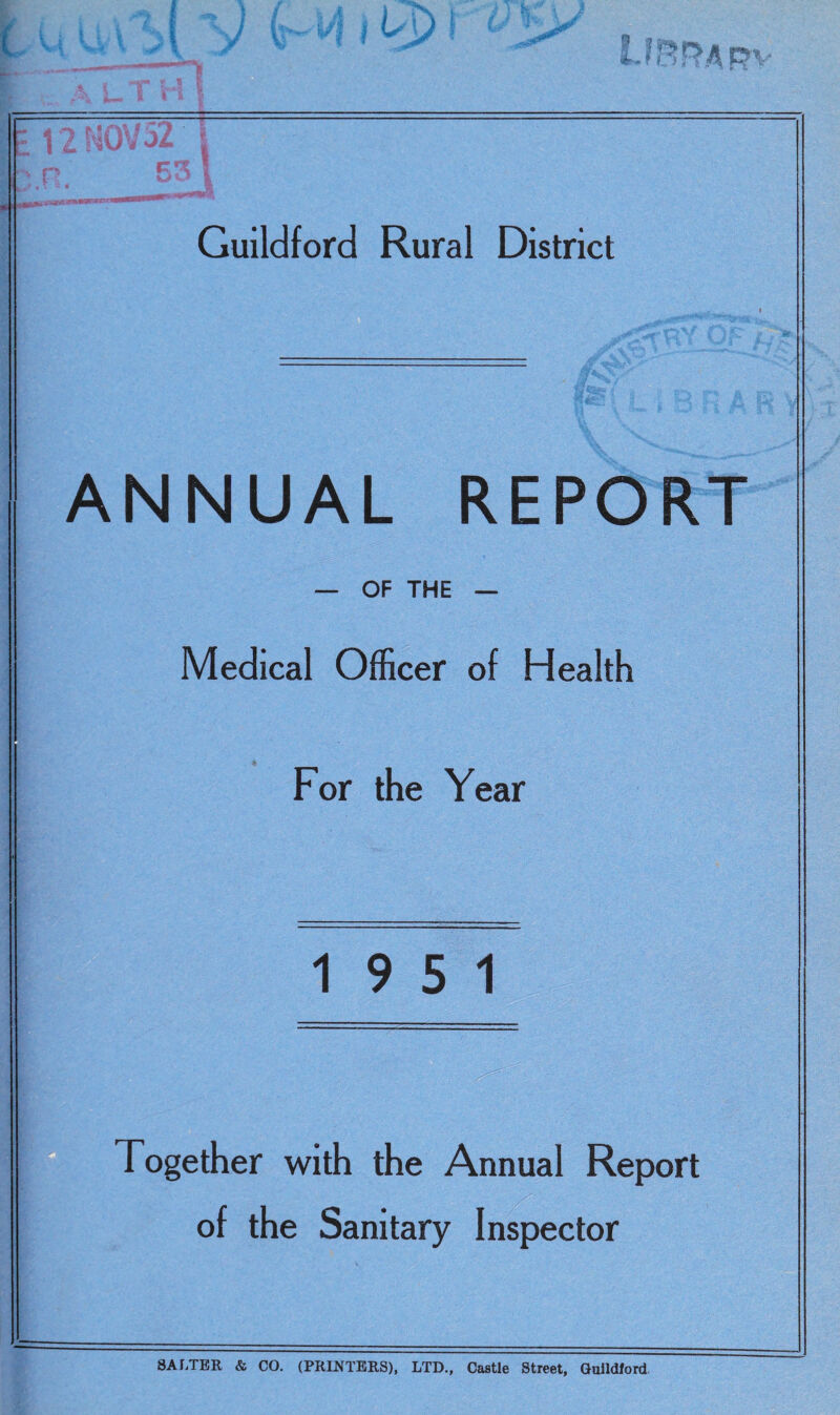 ANNUAL REPORT — OF THE — Medical Officer of Health For the Year 19 5 1 Together with the Annual Report of the Sanitary Inspector SALTER & CO. (PRINTERS), LTD., Castle Street, Guildtord,