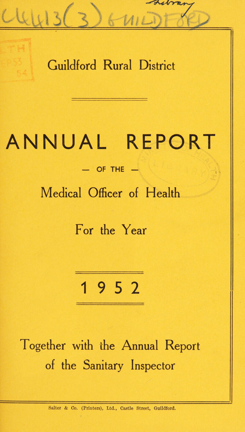 ANNUAL REPORT — OF THE — Medical Officer of Health For the Year 19 5 2 Together with the Annual Report of the Sanitary Inspector Salter & Co. (Printers), Ltd., Castle Street, Guildford.