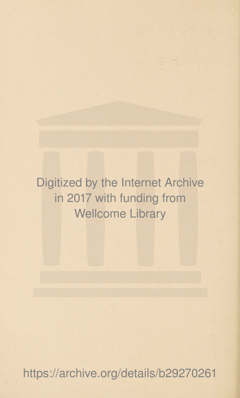 Digitized by the Internet Archive in 2017 with funding from Wellcome Library https ://arch i ve. org/detai I s/b29270261