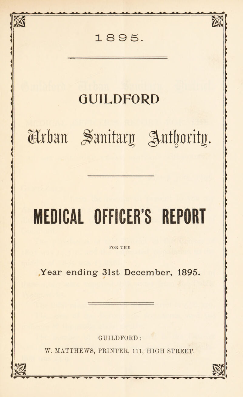 GUILDFORD lUitlwritn MEDICAL OFFICER’S REPORT FOR THE Year ending 31st December, 1895. GUILDFORD: