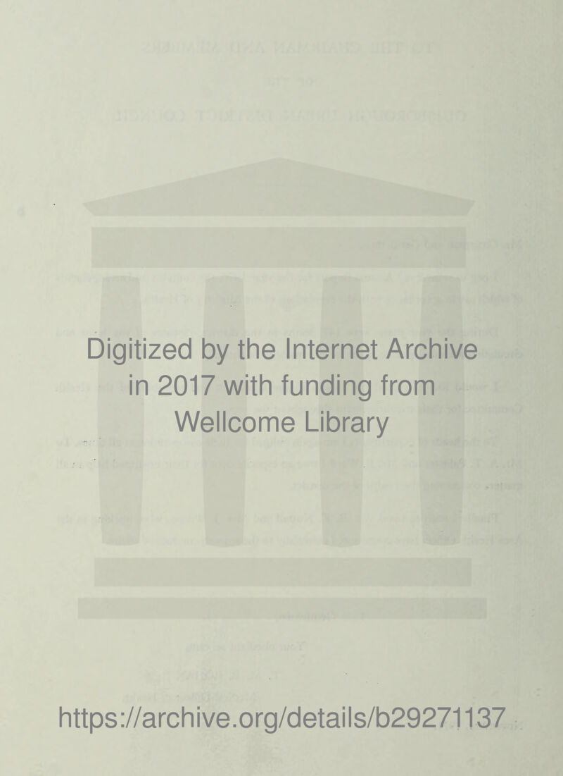 Digitized by the Internet Archive in 2017 with funding from Wellcome Library https ://arch i ve. o rg/detai I s/b29271137