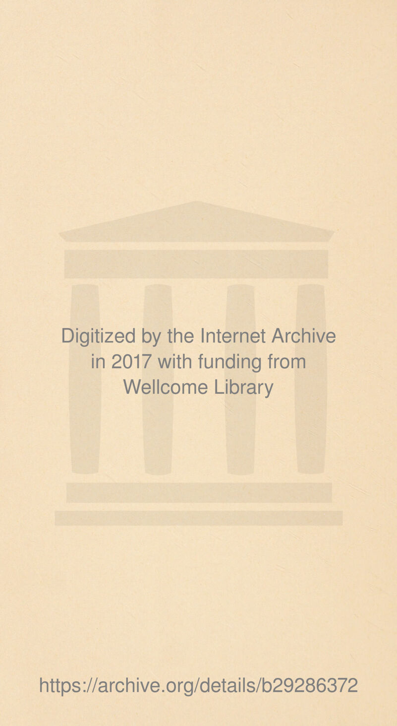 Digitized by the Internet Archive in 2017 with funding from Wellcome Library https ;//archive.org/details/b29286372