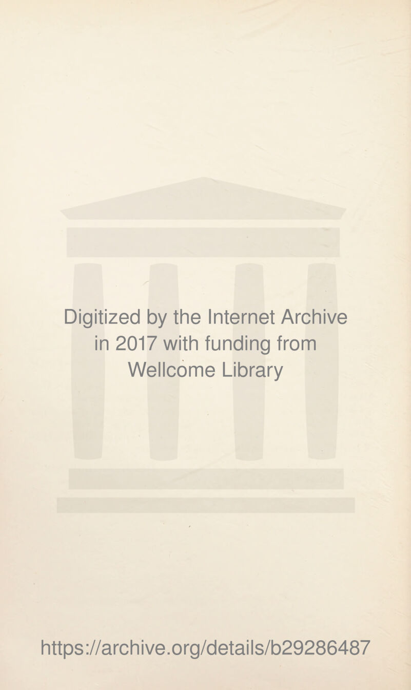 Digitized by the Internet Archive in 2017 with funding from Wellcome Library https ://arch i ve. o rg/detai Is/b29286487