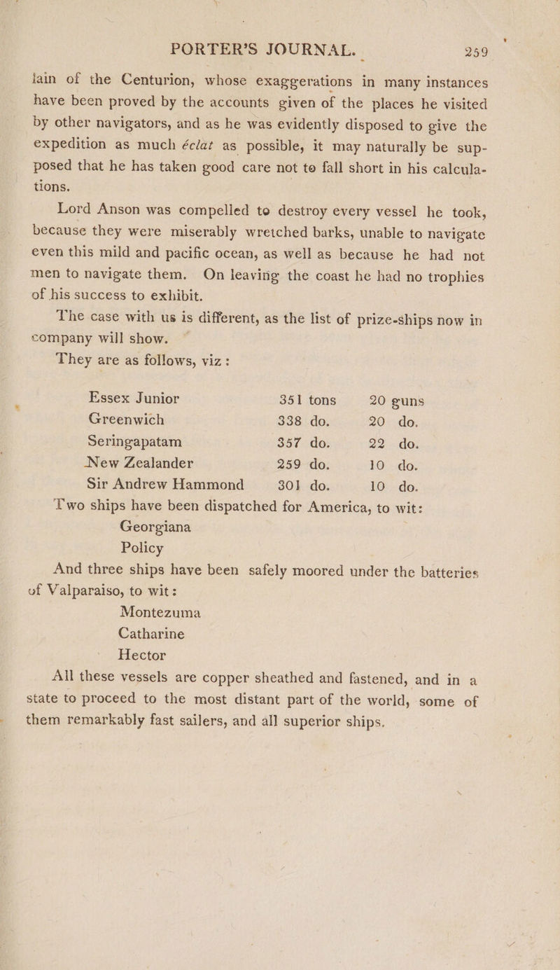 tions. of his success to exhibit. company will show. They are as follows, viz: Essex Junior 351 tons 20 guns : Greenwich 338 do. 20 do. Seringapatam 357 do. 22 do. New Zealander 259 do. 10: do. Sir Andrew Hammond 301 do. 10 do. Two ships have been dispatched for America, to wit: Georgiana Policy uf Valparaiso, to wit: Montezuma Catharine Hector