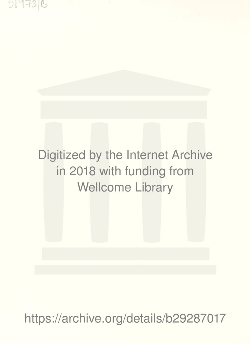 Di™ e> Digitized by the Internet Archive in 2018 with funding from Wellcome Library https://archive.org/details/b29287017