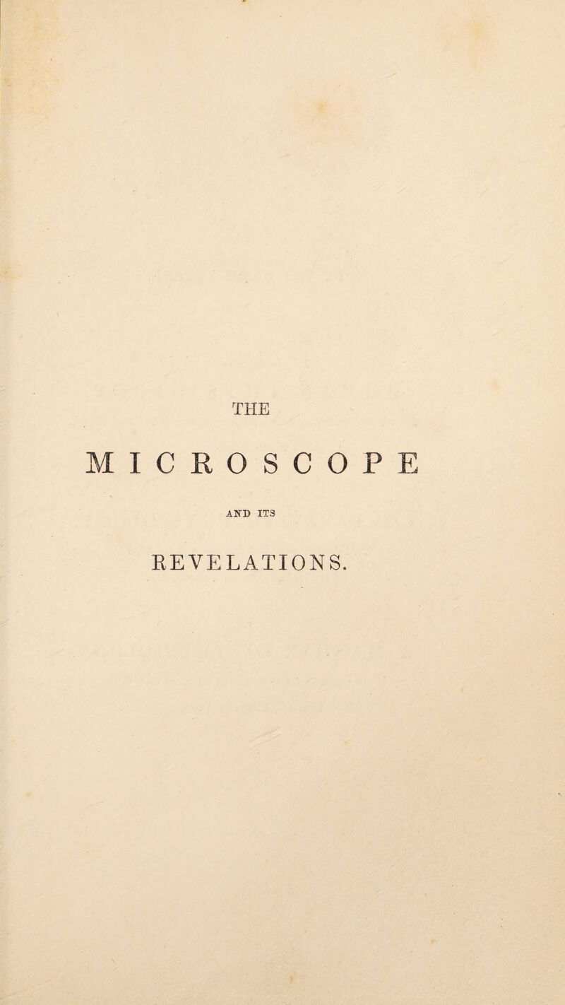 THE MICROSCOPE AND ITS REVELATIONS.