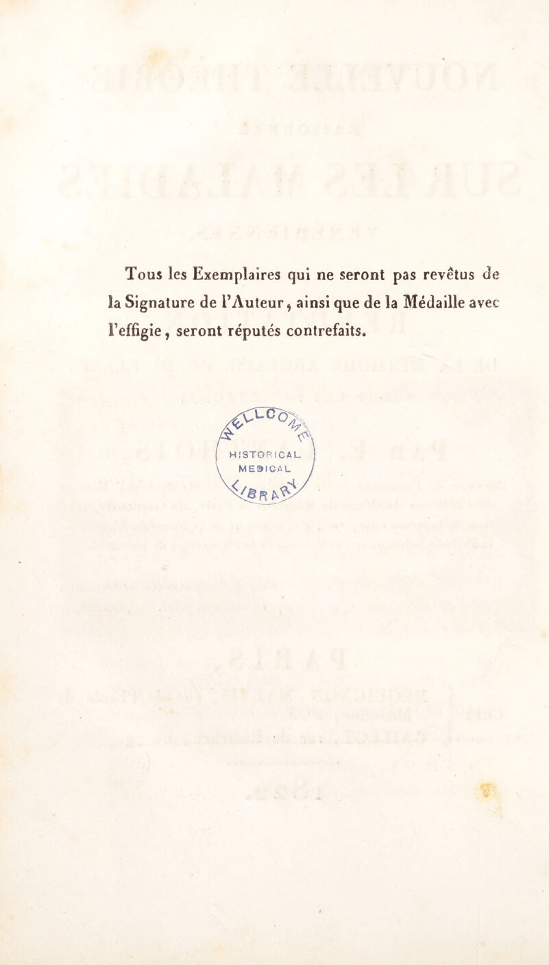 Tous les Exemplaires qui ne seront pas revêtus de la Signature de l’Auteur, ainsi que de la Médaille avec l’effigie, seront réputés contrefaits. /x v'-, HiSTORICAL ME9ICAL