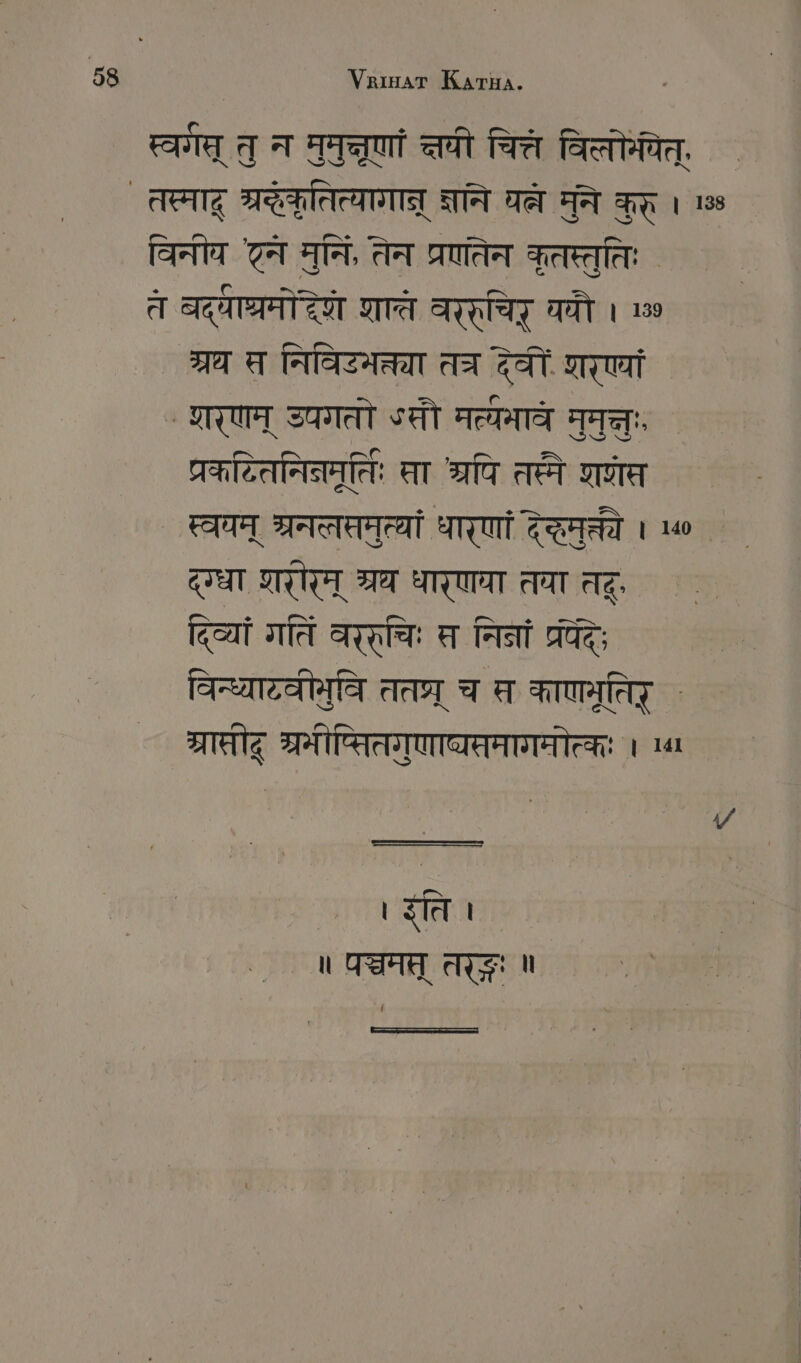 स्वगम् तु न मुमुलृणां त्यी चित्त विलोमयेत्, विनीव टन मुनिं, तन प्रणतेन कृतस्तुतिः त बद्या्रमोदेएे शाते वररुचिर् ययौ । 1 श्रथ त निविरमक्तया तत्र देवीं शरण्यां ` शरणम् उपगतो ऽसौ TRITT मुमु, ` प्रकितनिनमूरतिः सा श्रपि तस्मे रणत प्ववम् श्रनतमुत्यां धारणां देदमुत्तये । 1“ ` द्ग्धा शरीरम् श्रध धारणया तया तट् दिव्यां गतिं वररुचिः स निना प्रपेदे; विन्ध्याट्वीमुवि ततप्र् च त काणमूतिर् ` श्रा्रीह् श्रमीप्तितगुणाव्यसमागमोत्कः । 1 ag ॥ वचनत RN