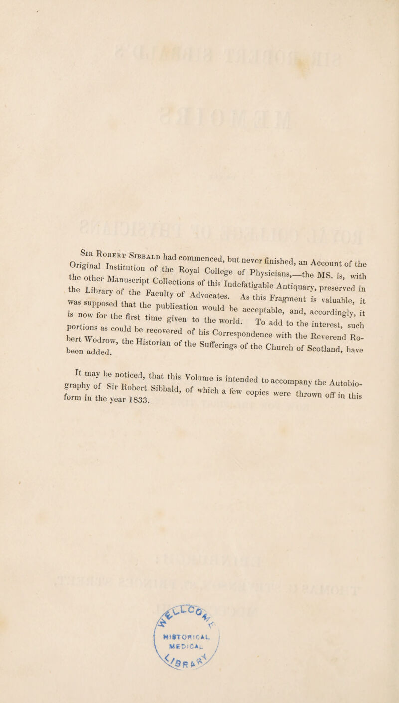 Ori!il?Zmut“nALf T l°mmenced’ but «* Wished, an Account of the 0mai Institution of the Royal College of Physicians the MQ • r r:inzretr:°f tws ***** y e Faculty of Advocates. As this Fragment is valuable it c;n:d::tbHe roverefof his —::wzz belZdtr la °f ‘he “ of Scotland, have It may be noticed, that this graphy of Sir Robert Sibbald, form in the year 1833. Volume is intended to accompany the Autobio- of which a few copies were thrown off in this Ctco Ay HISTORICAL