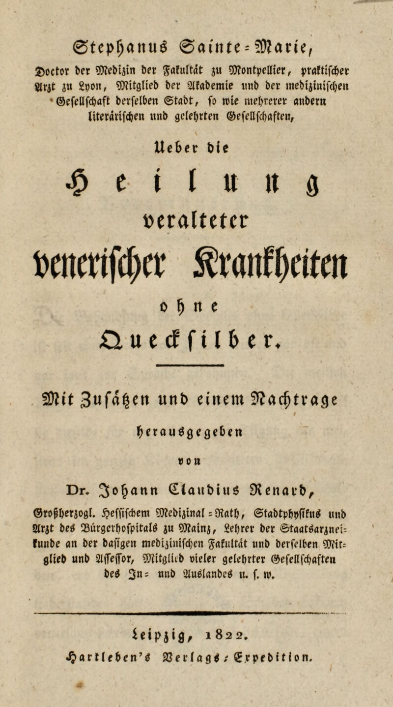 0tepl)anu6 0ainte^arie, ©oetor bcr SWcMjiit bet $a!ult<it ju 9J?ontpellter, praftiföet $jrjt ju 2t>oit, «Üittglieb bet Qlfabemie mib bet inebtjtmfdjen ‘ ©efellfcfcaft berfelbeit ©tabt, fo wie meuteret anbern literarifcben mtb gelehrten ©efellfcbaften, \ Heber bie £ C t l U K d veralteter »eitcrifdKt Stranttxitm o fj it e £t u e cf ftl b e r. 2S^it 3ufa§ett unt> einem Stfadjtraöe t f)<x auö0cgeben von Dr. 3o§ann £Cawt>iu$ SKtnatb, ©tojj&erjogl. jjefftfdiem OTebijinal = Dlattj, ©tabtp&vfifu* mtb 2lrjt beö 93ürgetf>ofpital$ ju SWatna, Seljrer bet ®t««t$arjnet= funbe an ber baftgen mebijinifdjen ^afnltat mtb berfelben 50Ttt= glieb unb aifTeffor, SOTitgliib vieler gelehrter ©efellfdjaften be$ 3n: «nb 2lu$l«nbe$ u. f. t». ieipjtg, 1822.