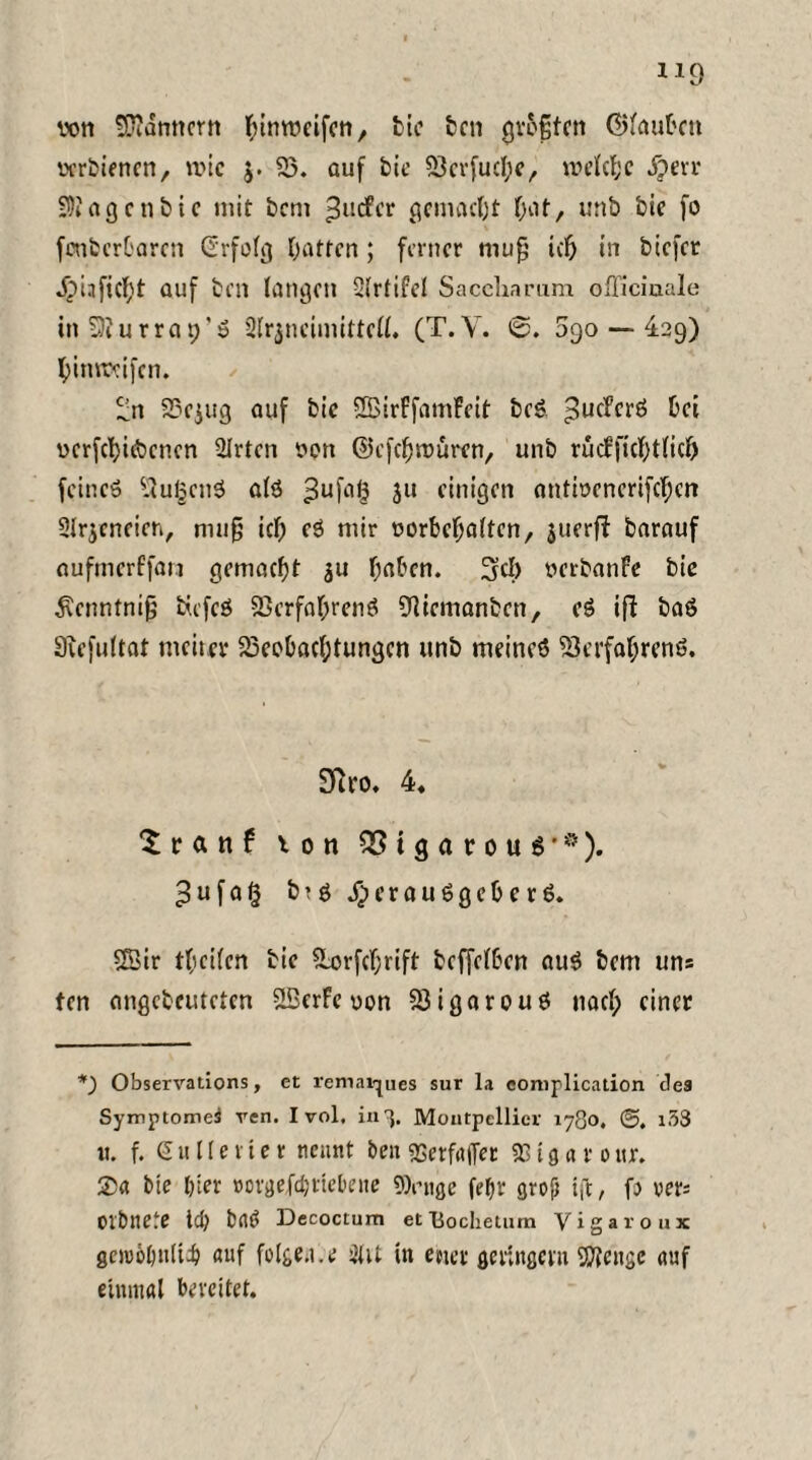 von Scannern tinrocifcn, bie bcn größten ©tauten verbienen, tvic j. 35. auf bic 33erfucte, wetete Jjerr ?)tagcnbic mit bem ^uefer gemacht tat, unb bic fo foubertaren Erfolg Oatten; ferner muß icfj in biefer dpiafi(t)t auf ben langen Strtifel Saccliarum offieiuale inSJJurrap’S Slrjncimitfctf. (T.V. @. 090 — 429) fyimreifen. ^n 93cjug auf bic SßirffamFcit bc£ 3uc^cr£! kei vcrfctiibcncn 2Irtcn von ©efetroüren, unb rücfficf;t(icfj feincö Tugend atö 3uffl£ Su einigen ontivcncrifctcn SIrjeneien, muß ict eö mir vorbef;a(ten, juerfi barauf aufmerffan gemaett ju taten. 34) verbaute bic $cnnfniß b.cfeö 93crfatrenö Ülicmanbcn, cS ift baö Su’fultat tneiter 33eotacttungcn unb meineö 3krfatrenö. Sero. 4» $ r a n f ton 93igarottS*#). ^ufa§ b?ö dpcrauögeterö. 2Bir tteiten bie SLorfcf;rift beffetten auS bem uns ten angcbcuteten vlöcrFc von 53igarouS nact; einer *) Observations, et remarques sur la eoniplication clea Symptomei ren. I vol. in'}. Montpellier 1780. @. i53 u. f. Gull eile r nennt ben sßerföjfet «ßtgarottr. 2)« bie Ißer »orgefdjttelu’ue 9)rnge fef)r grojü tft, fo oer= Ofbnete tdj bnö Decoctum etliochetum Yigaroux gcm6l)ult4) auf folgen, e 2Ui in einer geringem 9J?engc auf einmal bereitet.