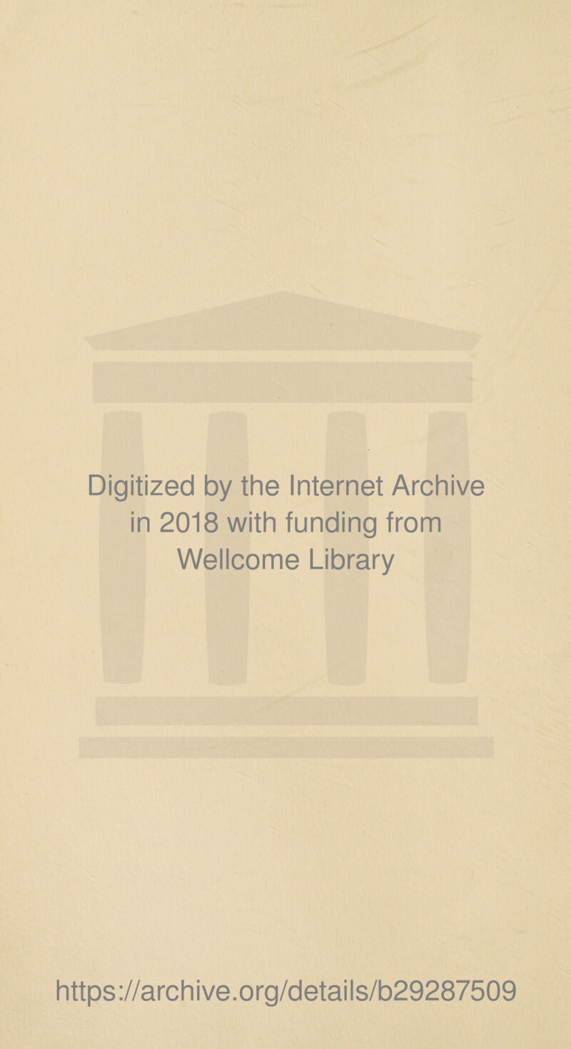 Digitized by the Internet Archive in 2018 with funding from Wellcome Library https ://arch i ve. o rg/detai Is/b29287509