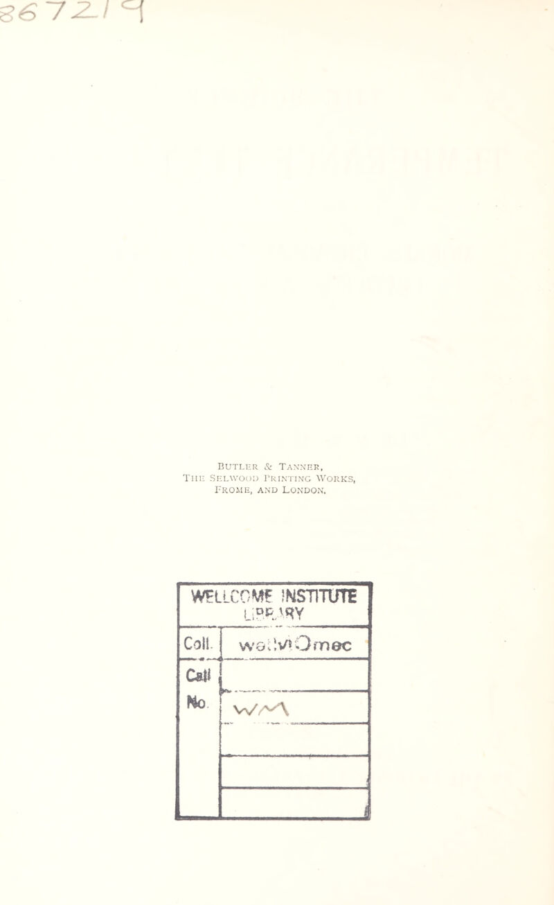 g€7 2-1 M Butler & Tanner, The Selwoud Printing Works, Prome, and London, WELLCOME INSTITUTE l;dr.'RY Coll. wo^Omec Call Wo _i