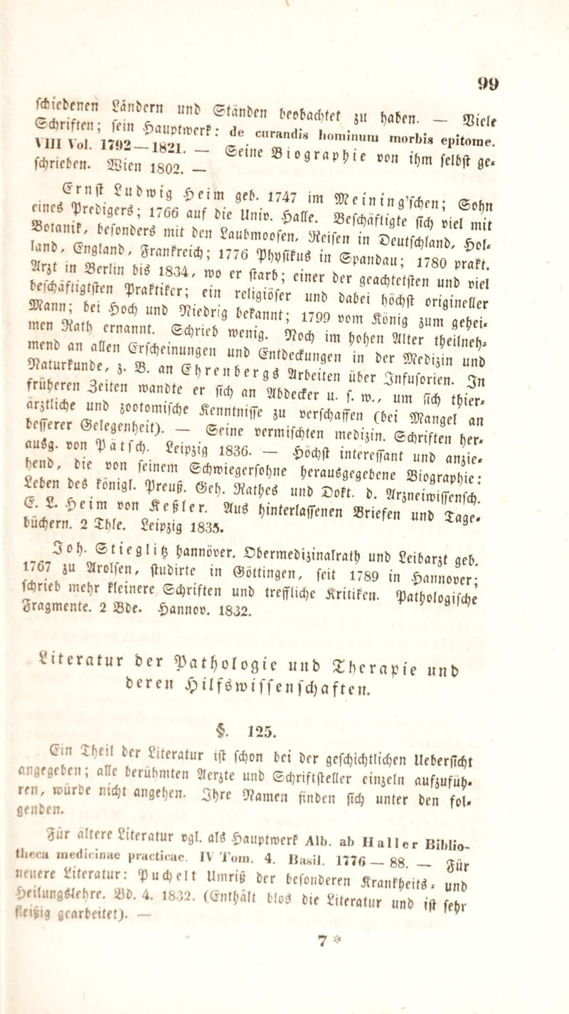 eÄriflT f’*'!' JII I)ii6fn. - «Bier, ;s:': '■ifsi’r ■ s-,:; »».' * j'r'ii,;:, sr:: - men OiatI) ernnnnt e(l)ric6 mni.« m J ^ ^ menb an aDen Grf<i,einunae, unTenti,!^ ‘™ frutieren 3filen manSle er fiel) an iflbtcrfer n. f, ro., um ii* tftifr, S??■*««i«» au a »r-BTtfA mettjin. (SArifte,, „n. au«ä. »on «PatfA. Seipstg i836. - |,ÖA|1 interelTant unS. an ic w (itrauagegetcne Sicoraphic- eten be« fonigt. «Preue. @c^. gfat^eg unb Eoft. b. 9rjneitpi(fonfA’ f'**'dmterioirenen Briefen unb Saaei tuckern. 2 ^bfe. Scipji^ 1835. ^ - f)annö»er. ^Dbermc^ijinarratf) unb ?ei6önt aeb -67 ju 9ro en, pubir.c in ®ö«ingeu, fei, ,rS9 in i,Z!n' meb mebr Heinere ed^riften uni) irefflidje Äritifeii. ‘Pöthploajfcbe Srngmente. 2 SSte. ^annev, 1832. ^ Literatur her ^^att)oloQic uitb ^Therapie unb bereit *^)ilf^it)iffeiifd)aften. §. 125. dm Xfjeü ber Literatur ijl fd)on bei Der gefd)id)tltd}en UeberfTc^t flngfgeben; alle berühmten 2terite unb Schriftilefler einaeln auHufub. ren mürbe nic^t angeOen. SDre 5y?amen nnben unter ben fol genben. Jür allere Siteralur pgl. alä ©aupliperP Alb. ab Haller Biblia tlieca .nedi, iaac practieae IV 'l'oin, 4. liasil. 157« _ 88 — 4ür neuere Wteralur; DuAeit Umrif ber befouberen Äranfbeitf, u„b Seilunäblebre. iöb. 4. 18.72. (enlfäl, Hoä p.e Si,era,„r unb ift febr fifi^ig gearbeitetj. — i r v« 7