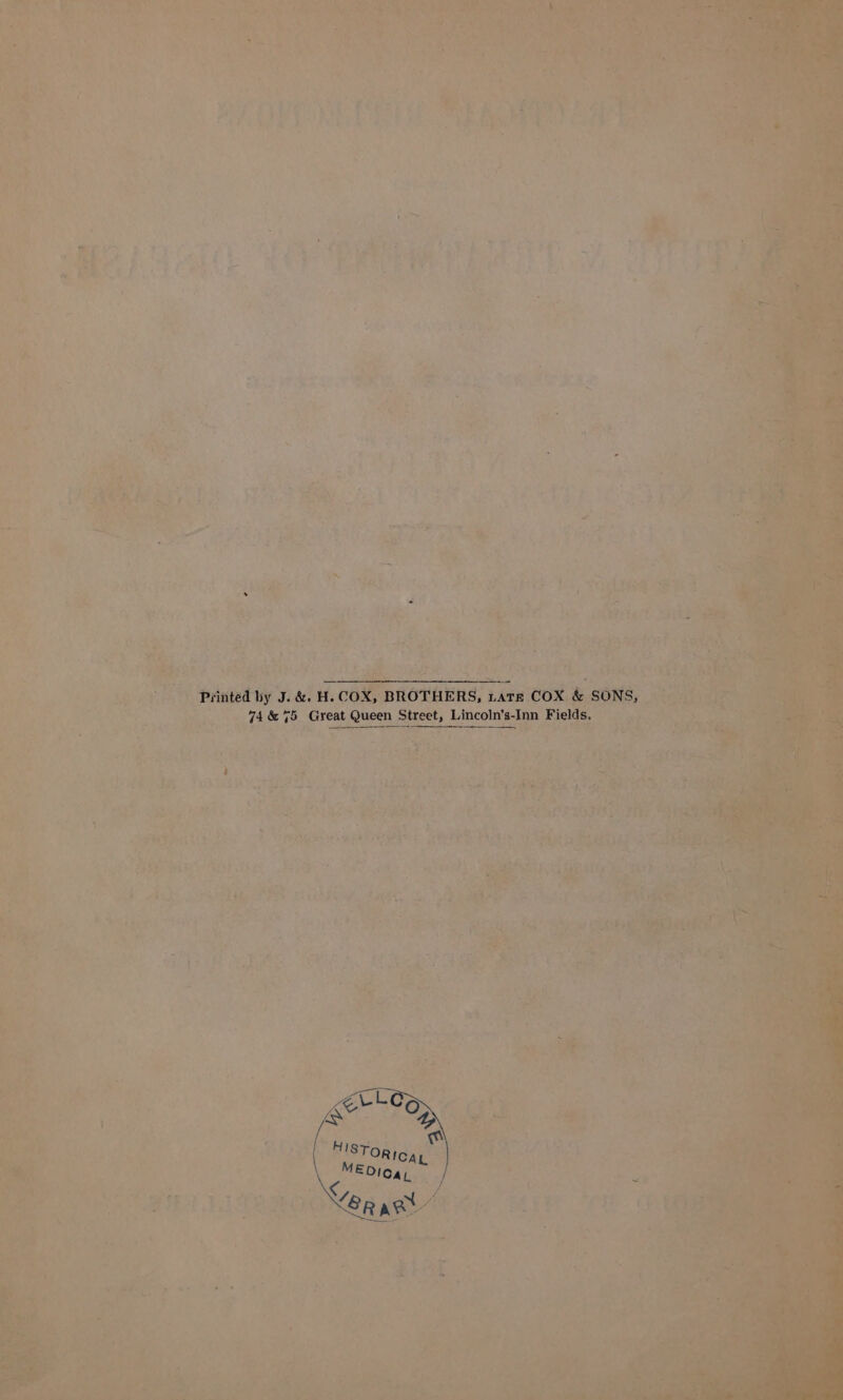 Printed by J. &amp; H.COX, BROTHERS, tate COX &amp; SONS, 74 &amp; 45 Great Queen | Street, Lincoln’s-Inn Fields.